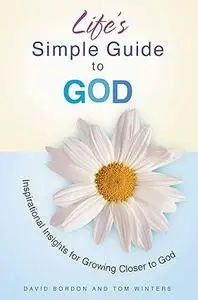 Life's Simple Guide to God: Inspirational Insights for Growing Closer to God