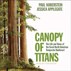 Canopy of Titans: The Life and Times of the Great North American Temperate Rainforest [Audiobook]