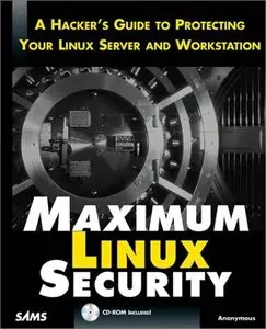 Maximum Linux Security: A Hacker's Guide to Protecting Your Linux Server and Workstation (Repost)