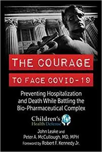 The Courage to Face COVID-19: Preventing Hospitalization and Death While Battling the Bio-Pharmaceutical Complex