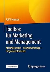 Toolbox für Marketing und Management: Kreativkonzepte – Analysewerkzeuge – Prognoseinstrumente