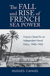 The Fall and Rise of French Sea Power : France’s Quest for an Independent Naval Policy, 1940–1963