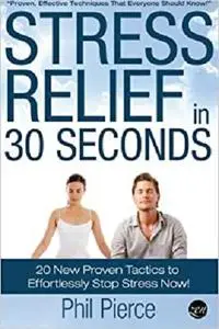 Stress Relief in 30 Seconds: 20 New Proven Tactics to Effortlessly Stop Stress Now! (Easy Stress Management)