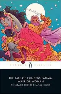 The Tale of Princess Fatima, Warrior Woman: The Arabic Epic of Dhat al-Himma (Penguin Classics)