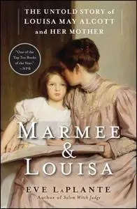 «Marmee & Louisa: The Untold Story of Louisa May Alcott and Her Mother» by Eve LaPlante