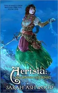 Aerisia: Land Beyond the Sunset (The Sunset Lands Beyond Series) (Volume 1)