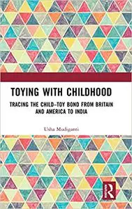 Toying with Childhood: Tracing the Child-Toy Bond from Britain and America to India