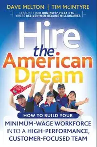 Hire the American Dream: How to Build Your Minimum Wage Workforce Into A High-Performance, Customer-Focused Team (repost)