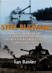 Steel Bulwark: The Last Years of the German Panzerwaffe on the Eastern Front 1943-45. A Photographic History (Repost)
