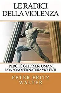 Le Radici Della Violenza: Perché gli Esseri Umani Non Sono Per Natura Violenti