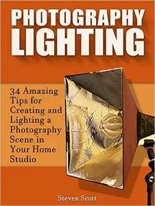 Photography Lighting: 34 Amazing Tips for Creating and Lighting a Photography Scene in Your Home Studio