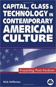 Capital, Class & Technology in Contemporary American Culture: Projecting Post-Fordism