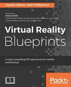 Virtual Reality Blueprints : Create Compelling VR Experiences for Mobile and Desktop