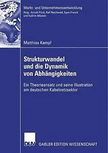 Strukturwandel und die Dynamik von Abhängigkeiten: Ein Theorieansatz und seine Illustration am deutschen Kabelnetzsektor