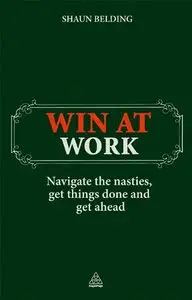 Win at Work: Navigate the Nasties, Get Things Done and Get Ahead (repost)