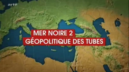 (ARTE) Le dessous des cartes : La mer noire (2/2), géopolitique des tubes (2008)