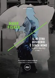 Mark Fisher - Il nostro desiderio è senza nome