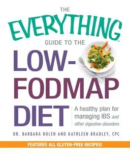 The Everything Guide to the Low-FODMAP Diet: A Healthy Plan for Managing IBS and Other Digestive Disorders (Everything®)