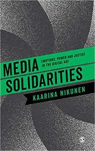 Media Solidarities: Emotions, Power and Justice in the Digital Age