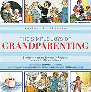 The Simple Joys of Grandparenting: Stories, Nursery Rhymes, Recipes, Games, Crafts, and More