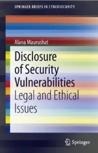 Disclosure of Security Vulnerabilities: Legal and Ethical Issues