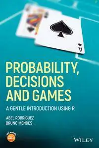Probability, Decisions and Games: A Gentle Introduction using R