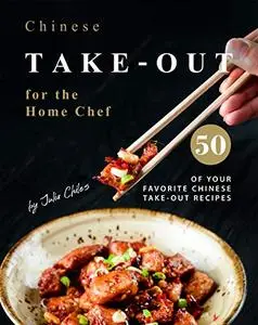 Chinese Take-out for the Home Chef: 50 of Your Favorite Chinese Take-Out Recipes