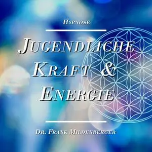 «Hypnose: Jugendliche Kraft und Energie» by Dr. Frank Mildenberger