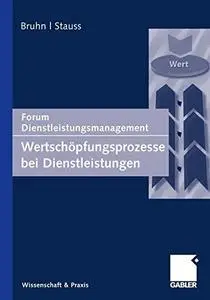 Wertschöpfungsprozesse bei Dienstleistungen: Forum Dienstleistungsmanagement