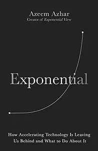 Exponential: How Accelerating Technology Is Leaving Us Behind and What to Do About It