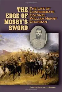 The Edge of Mosby’s Sword: The Life of Confederate Colonel William Henry Chapman