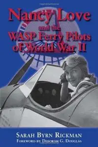 Nancy Love And The WASP Ferry Pilots Of World War II (North Texas Military Biography and Memoir)