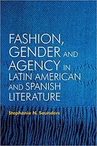 Fashion, Gender and Agency in Latin American and Spanish Literature