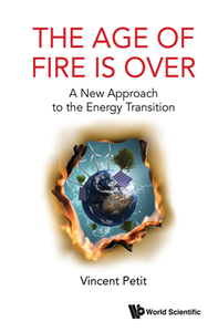 The Age Of Fire Is Over : A New Approach To The Energy Transition