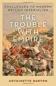 The Trouble with Empire: Challenges to Modern British Imperialism (Repost)