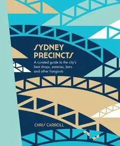 Sydney Precincts (The Precincts): A Curated Guide To The City's Best Shops, Eateries, Bars And Other Hangouts