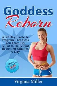 Goddess Reborn: : A 30 Day Exercise Program That Gets You From Belly Fat to Belly Flat In Just 20 Minutes A Day