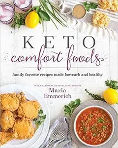 Keto Comfort Foods: Family Favorite Recipes Made Low-Carb and Healthy