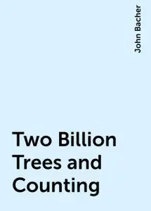 «Two Billion Trees and Counting» by John Bacher