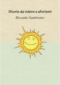 Riccardo Gambrosier - Storie da ridere e aforismi