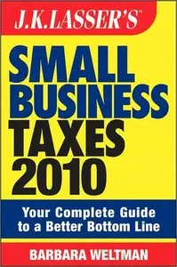 JK Lasser's Small Business Taxes 2010: Your Complete Guide to a Better Bottom Line