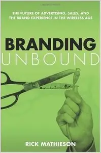 Branding Unbound: The Future of Advertising, Sales, and the Brand Experience in the Wireless Age (repost)