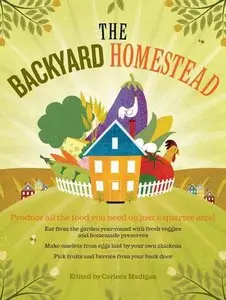 The Backyard Homestead: Produce all the food you need on just a quarter acre!