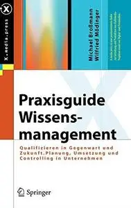 Praxisguide Wissensmanagement: Qualifizieren in Gegenwart und Zukunft. Planung, Umsetzung und Controlling in Unternehmen
