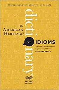 The American Heritage Dictionary of Idioms: American English Idiomatic Expressions & Phrases