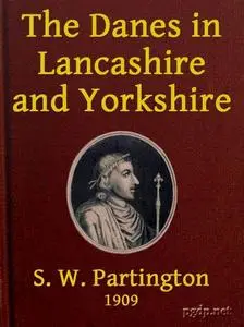 «The Danes in Lancashire and Yorkshire» by S.W. Partington