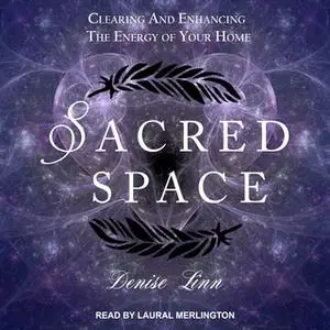 «Sacred Space: Clearing and Enhancing the Energy of Your Home» by Denise Linn