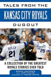 Tales from the Kansas City Royals Dugout: A Collection of the Greatest Royals Stories Ever Told