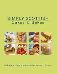 «Simply Scottish Cakes and Bakes» by Karon Grieve