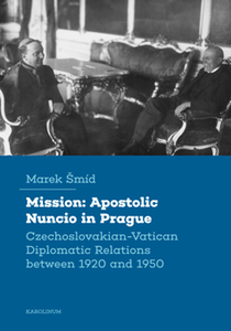 Mission: Apostolic Nuncio in Prague : Czechoslovakian-Vatican Diplomatic Relations between 1920 and 1950